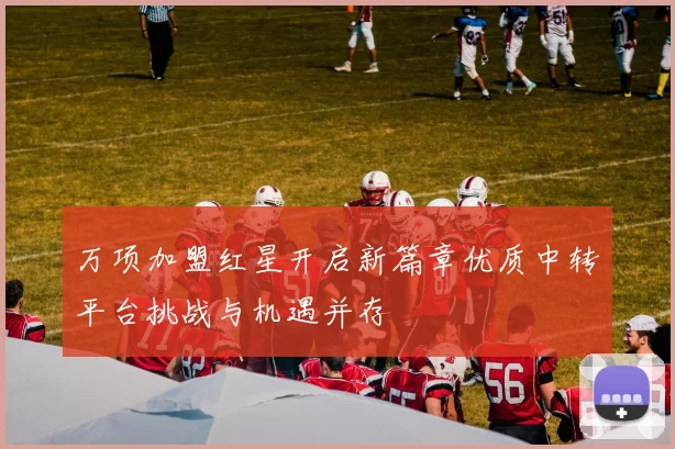 万项加盟红星开启新篇章优质中转平台挑战与机遇并存